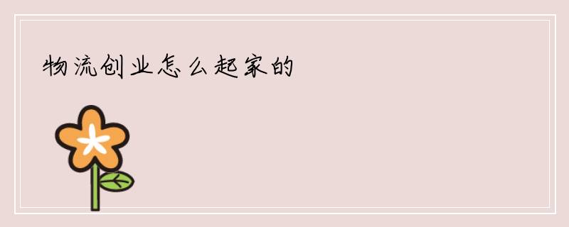 物流创业怎么起家的