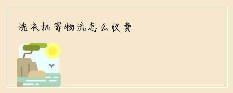 洗衣机寄物流怎么收费
