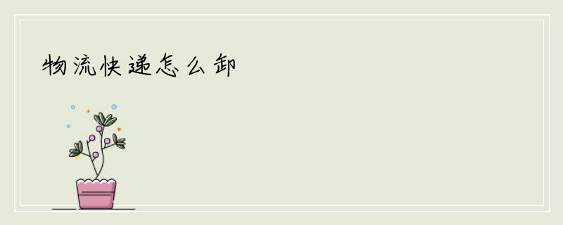 物流快递怎么卸