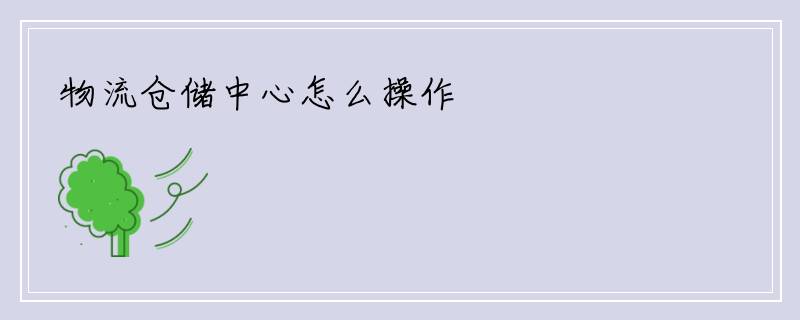 物流仓储中心怎么操作