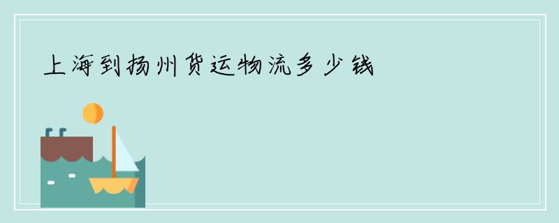 上海到扬州货运物流多少钱