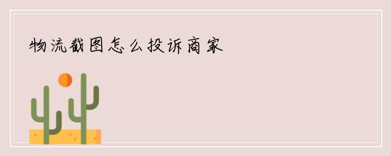 物流截图怎么投诉商家