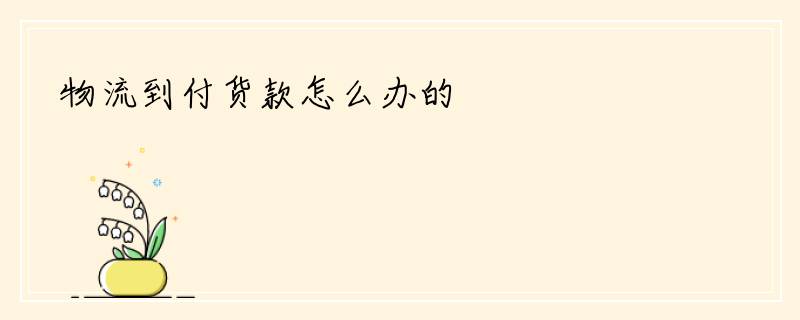 物流到付货款怎么办的