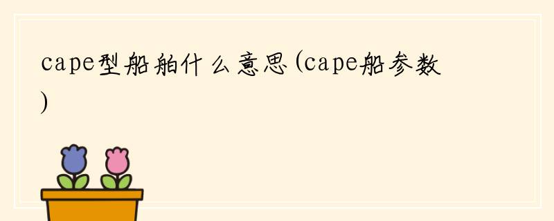 cape型船舶什么意思(cape船参数)