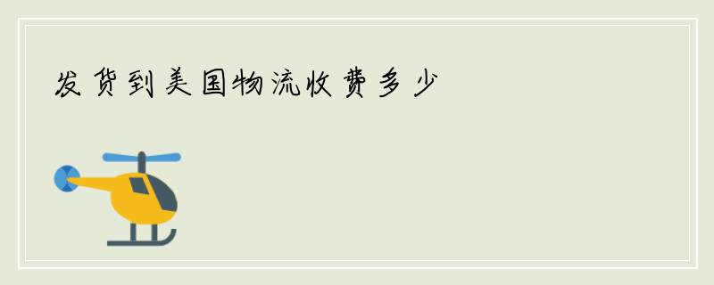 发货到美国物流收费多少