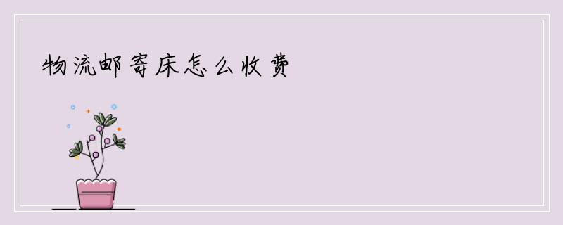 物流邮寄床怎么收费