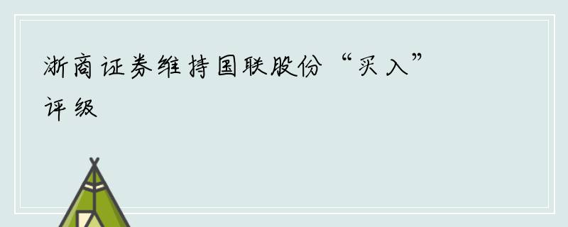 浙商证券维持国联股份“买入”评级