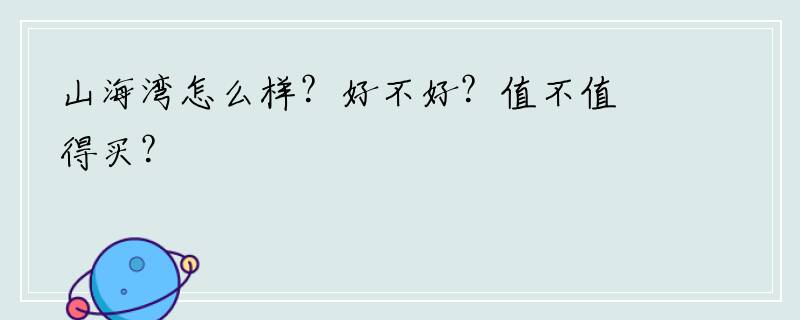 山海湾怎么样？好不好？值不值得买？