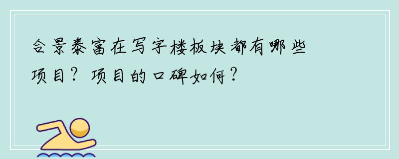 合景泰富在写字楼板块都有哪些项目？项目的口碑如何？