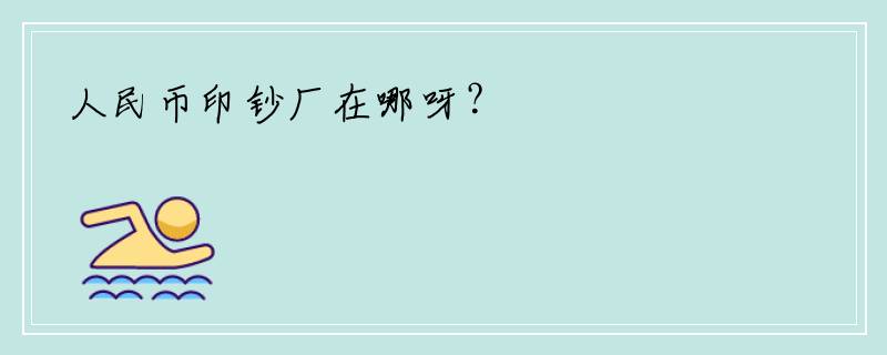 人民币印钞厂在哪呀？