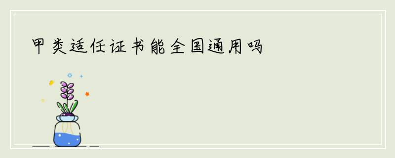 甲类适任证书能全国通用吗