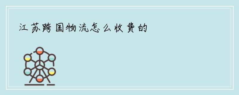 江苏跨国物流怎么收费的