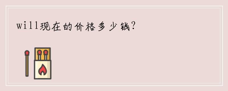 will现在的价格多少钱?