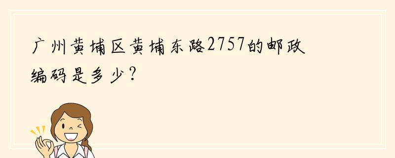 广州黄埔区黄埔东路2757的邮政编码是多少？