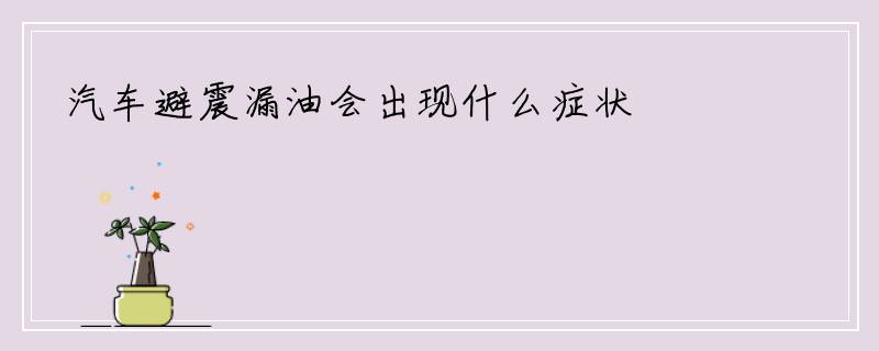 汽车避震漏油会出现什么症状