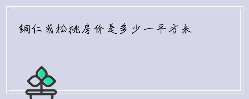 铜仁或松桃房价是多少一平方米