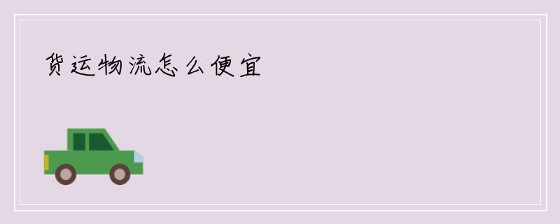 货运物流怎么便宜