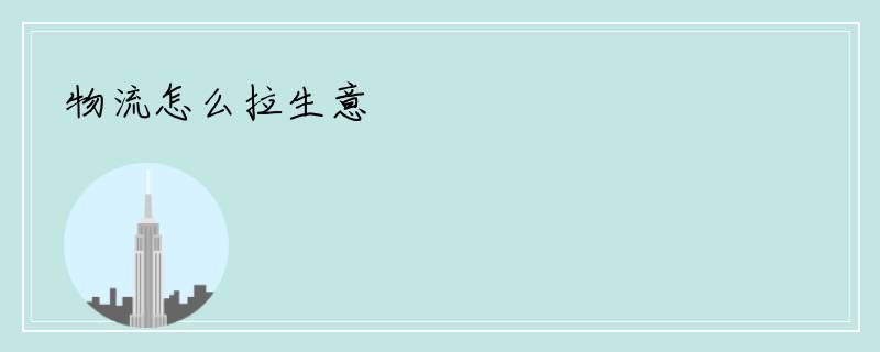 物流怎么拉生意