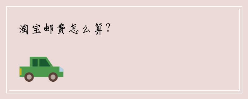 淘宝邮费怎么算？