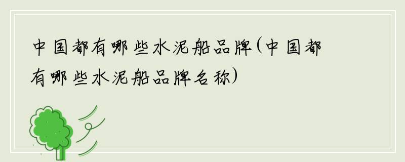 中国都有哪些水泥船品牌(中国都有哪些水泥船品牌名称)