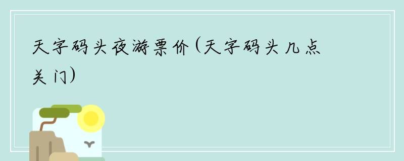 天字码头夜游票价(天字码头几点关门)