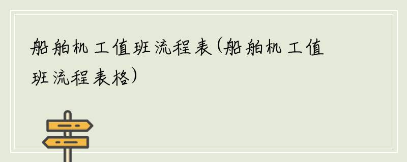 船舶机工值班流程表(船舶机工值班流程表格)