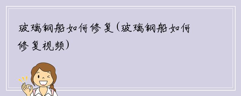 玻璃钢船如何修复(玻璃钢船如何修复视频)