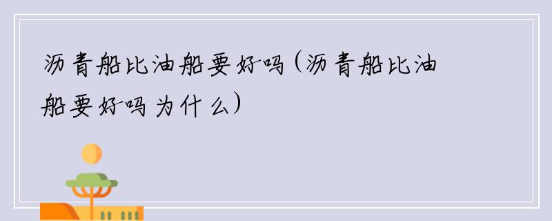 沥青船比油船要好吗(沥青船比油船要好吗为什么)