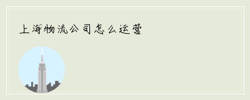上海物流公司怎么运营