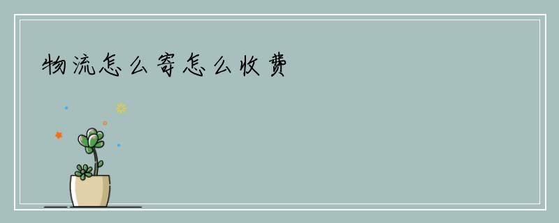 物流怎么寄怎么收费