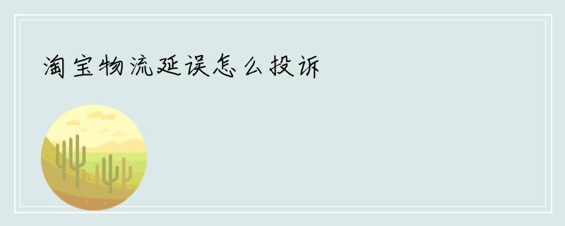淘宝物流延误怎么投诉