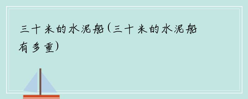 三十米的水泥船(三十米的水泥船有多重)