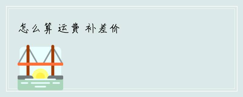 怎么算 运费 补差价