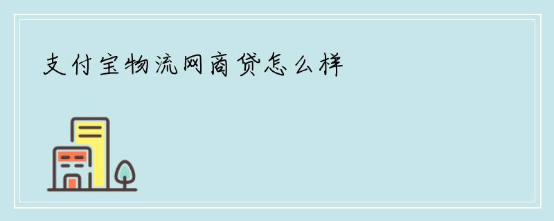 支付宝物流网商贷怎么样