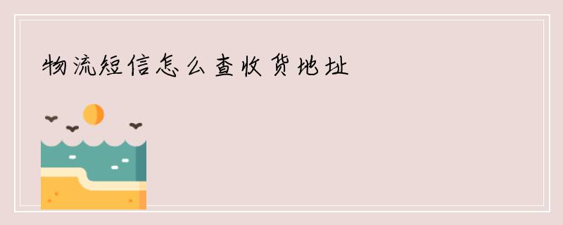 物流短信怎么查收货地址