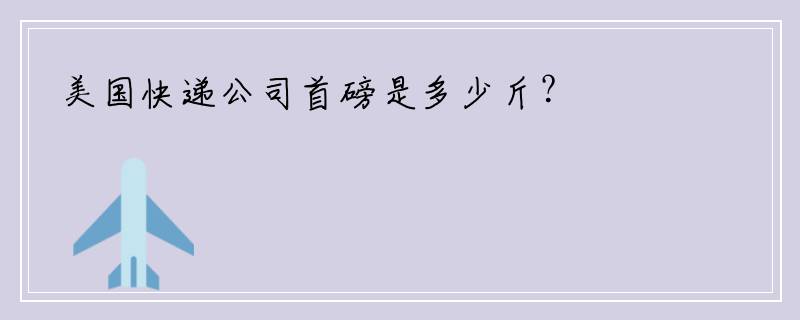 美国快递公司首磅是多少斤？