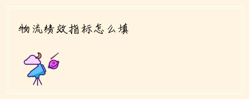 物流绩效指标怎么填
