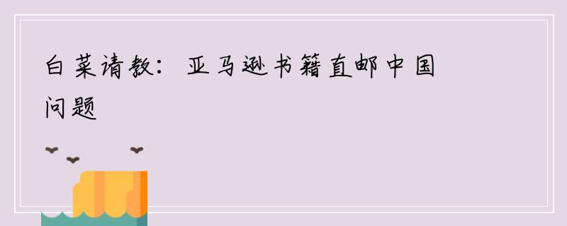 白菜请教：亚马逊书籍直邮中国问题