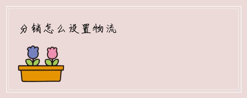 分销怎么设置物流