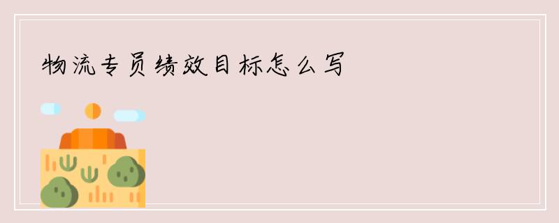 物流专员绩效目标怎么写