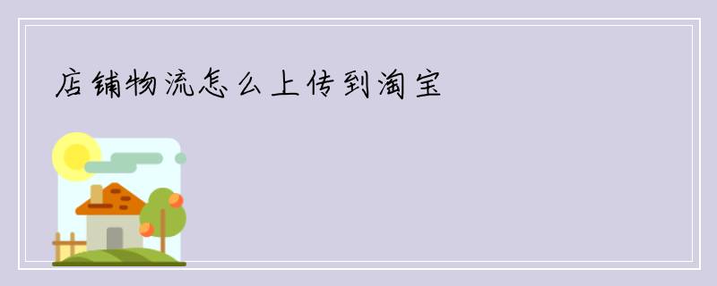 店铺物流怎么上传到淘宝
