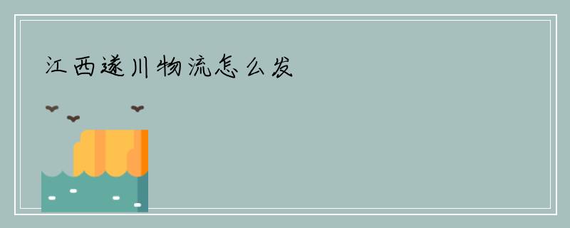 江西遂川物流怎么发