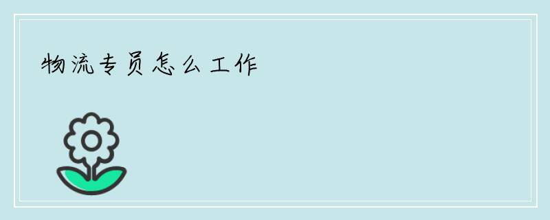 物流专员怎么工作