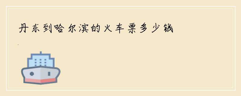 丹东到哈尔滨的火车票多少钱