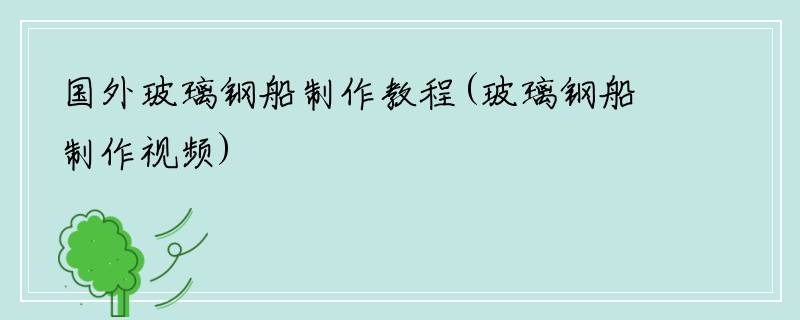 国外玻璃钢船制作教程(玻璃钢船制作视频)