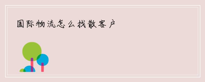 国际物流怎么找散客户