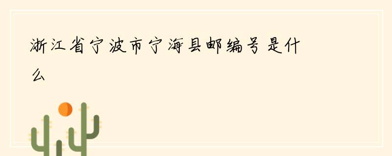 浙江省宁波市宁海县邮编号是什么