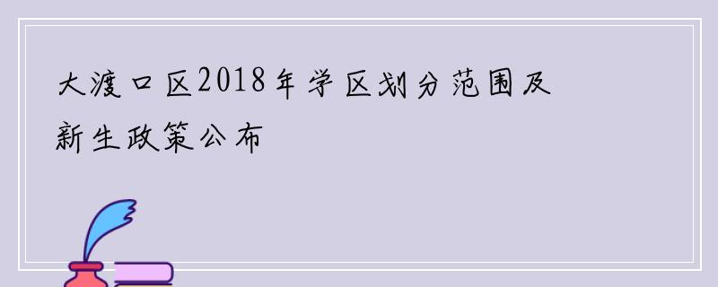 大渡口区2018年学区划分范围及新生政策公布
