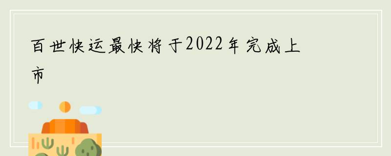 百世快运最快将于2022年完成上市