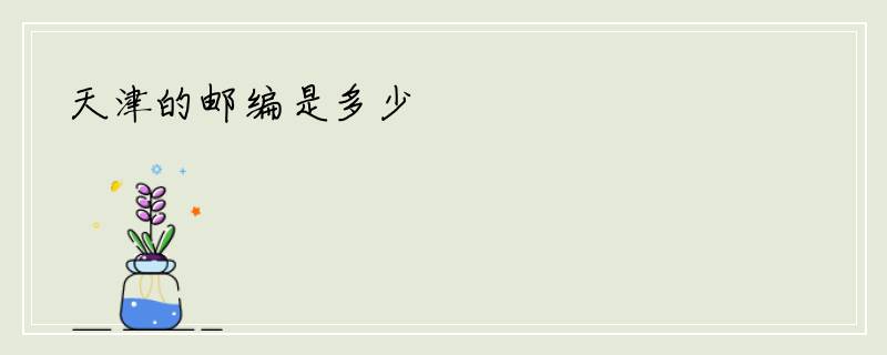 天津的邮编是多少